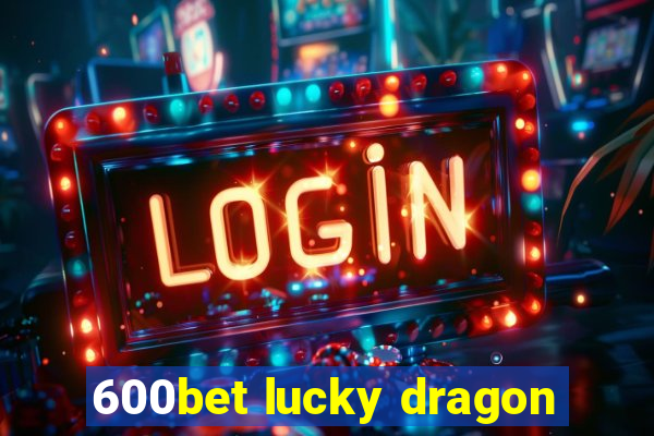 600bet lucky dragon